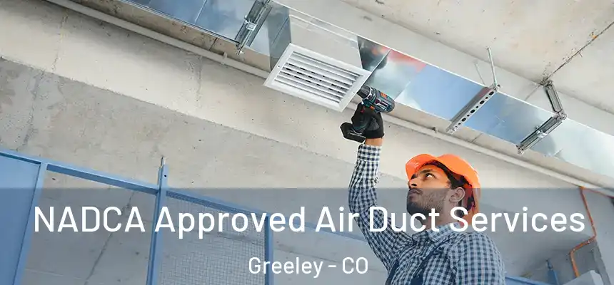 NADCA Approved Air Duct Services Greeley - CO