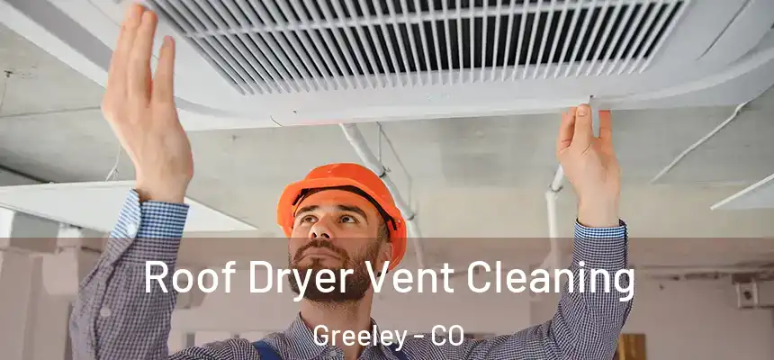 Roof Dryer Vent Cleaning Greeley - CO