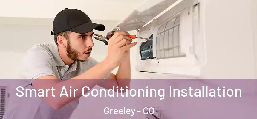 Smart Air Conditioning Installation Greeley - CO